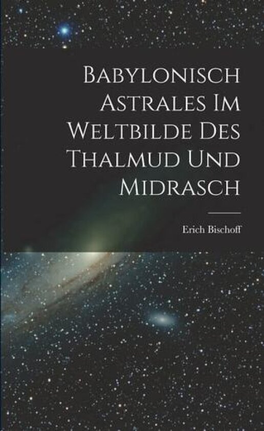 Babylonisch Astrales im Weltbilde des Thalmud und Midrasch av Erich Bischoff (Paperback)