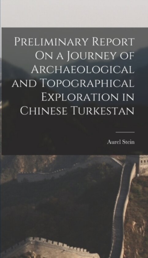 Preliminary Report On a Journey of Archaeological and Topographical Exploration in Chinese Turkestan av Aurel Stein (Hardcover)