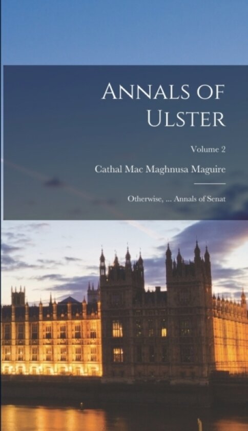 Annals of Ulster av Cathal Mac Maghnusa Maguire (Hardcover)