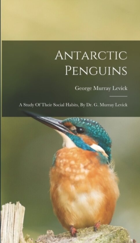 Antarctic Penguins av George Murray Levick (Hardcover)