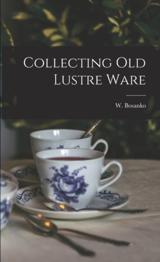 Collecting Old Lustre Ware av W Bosanko (Paperback)