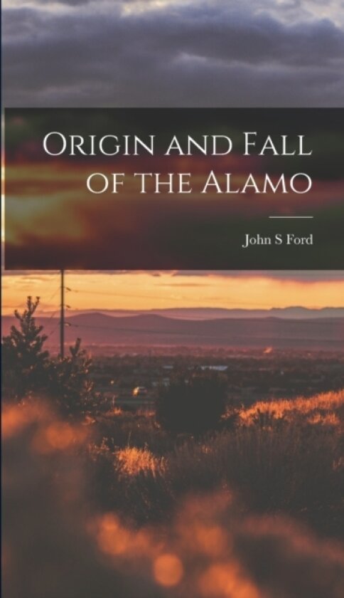 Origin and Fall of the Alamo av John S Ford (Hardcover)