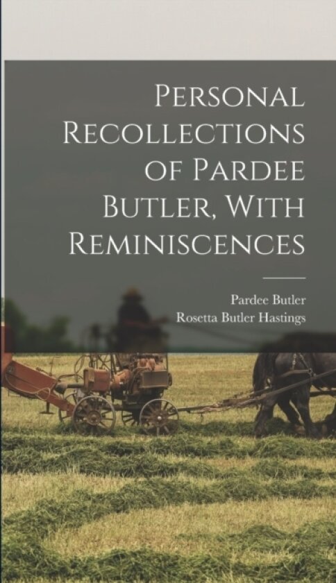 Personal Recollections of Pardee Butler, With Reminiscences av Pardee Butler, Rosetta Butler Hastings (Hardcover)