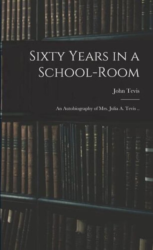 Sixty Years in a School-room av John Tevis (Paperback)