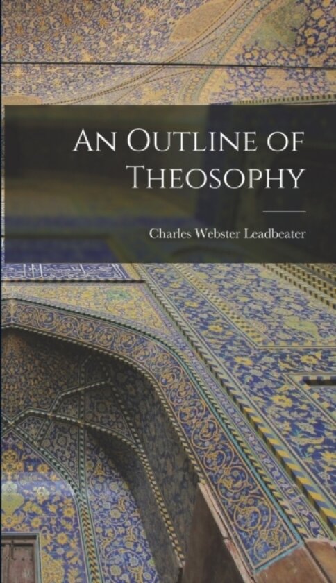 An Outline of Theosophy av Charles Webster Leadbeater (Hardcover)