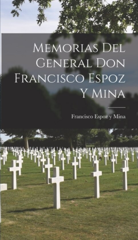 Memorias Del General Don Francisco Espoz y Mina av Francisco Espoz Y Mina (Hardcover)