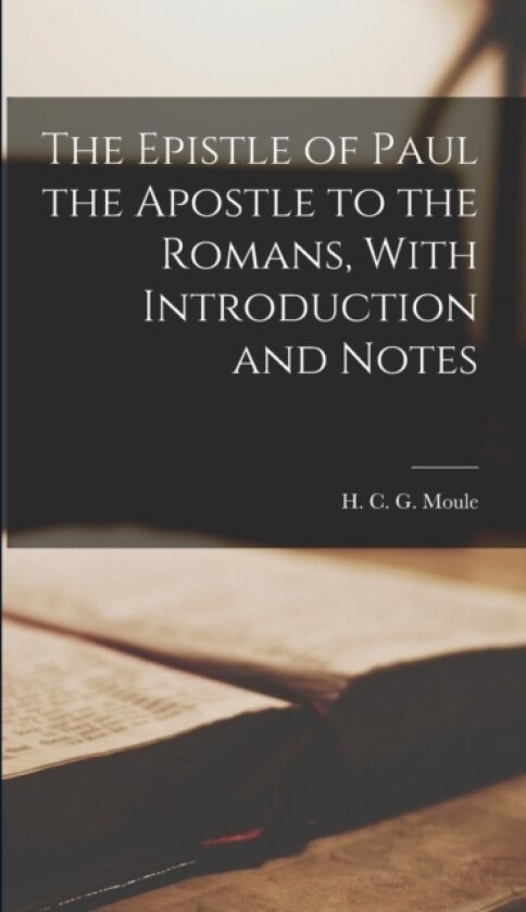 The Epistle of Paul the Apostle to the Romans, With Introduction and Notes av H C G Moule (Hardcover)