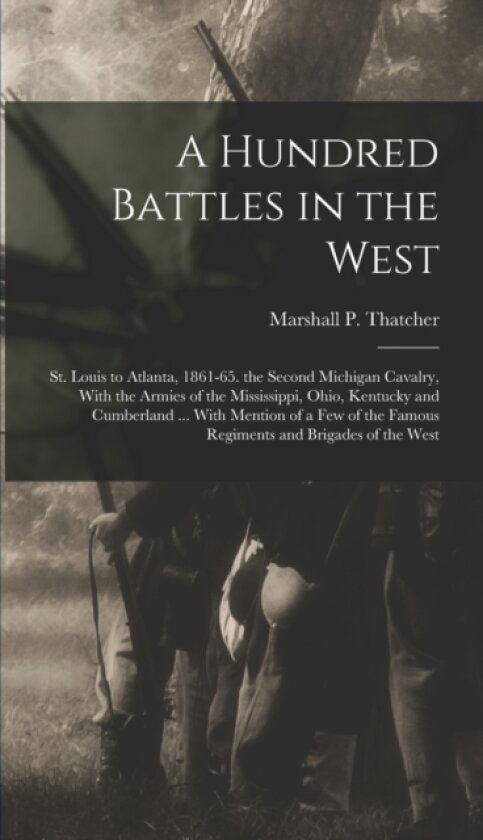 A Hundred Battles in the West av Marshall P Thatcher (Hardcover)