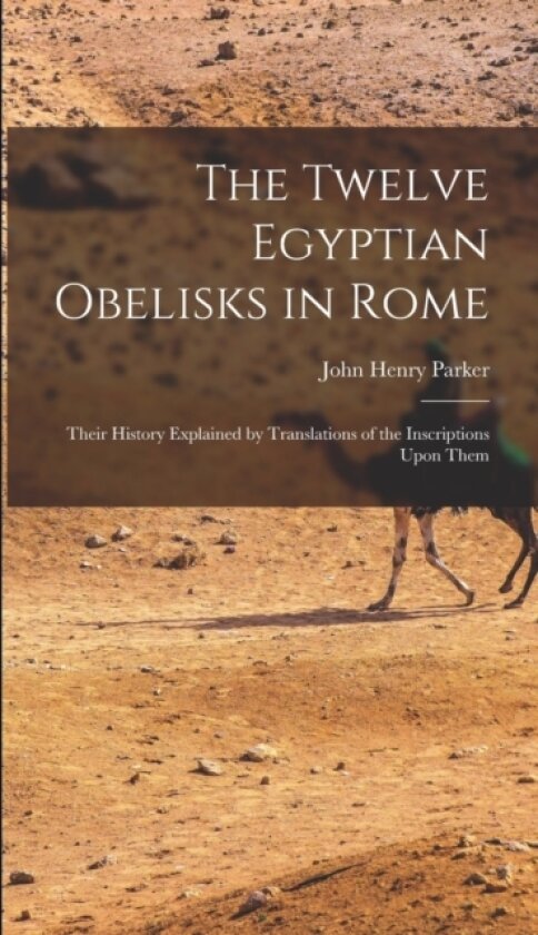 The Twelve Egyptian Obelisks in Rome av John Henry Parker (Hardcover)