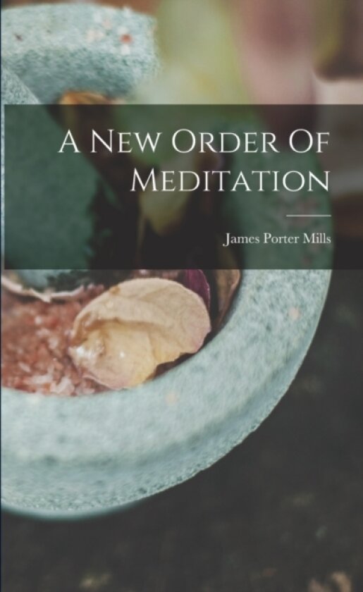 A New Order Of Meditation av James Porter Mills (Paperback)