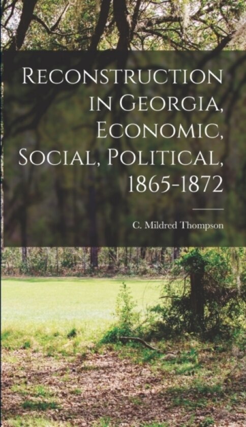 Reconstruction in Georgia, Economic, Social, Political, 1865-1872 av C Mildred Thompson (Hardcover)