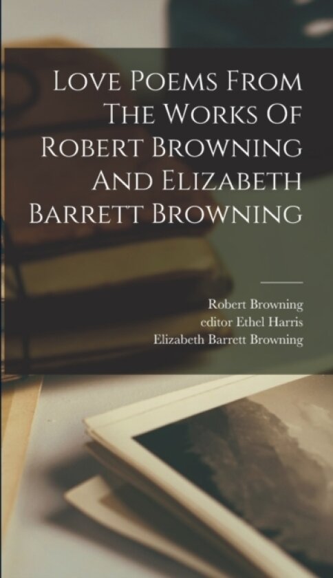 Love Poems From The Works Of Robert Browning And Elizabeth Barrett Browning av Robert Browning, Harris Ethel Editor (Hardcover)