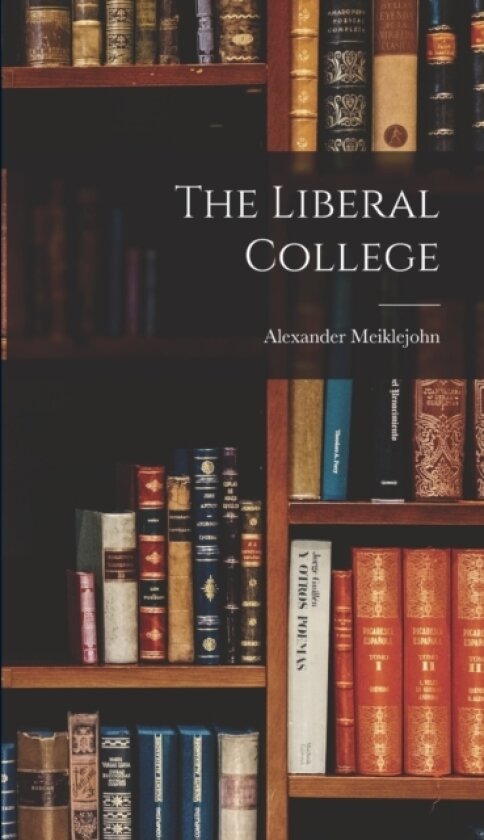The Liberal College av Alexander Meiklejohn (Hardcover)