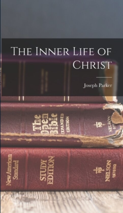 The Inner Life of Christ av Joseph Parker (Hardcover)