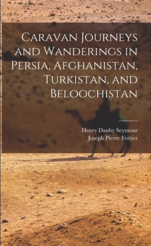 Caravan Journeys and Wanderings in Persia, Afghanistan, Turkistan, and Beloochistan av Joseph Pierre Ferrier, Henry Danby Seymour (Paperback)