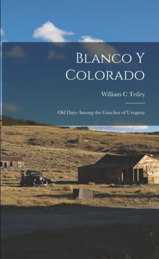 Blanco y Colorado; old Days Among the Gauchos of Uruguay av William C Tetley (Paperback)