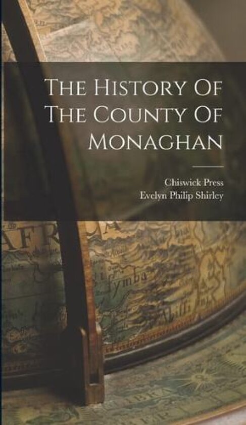 The History Of The County Of Monaghan av Evelyn Philip Shirley, Chiswick Press (Hardcover)
