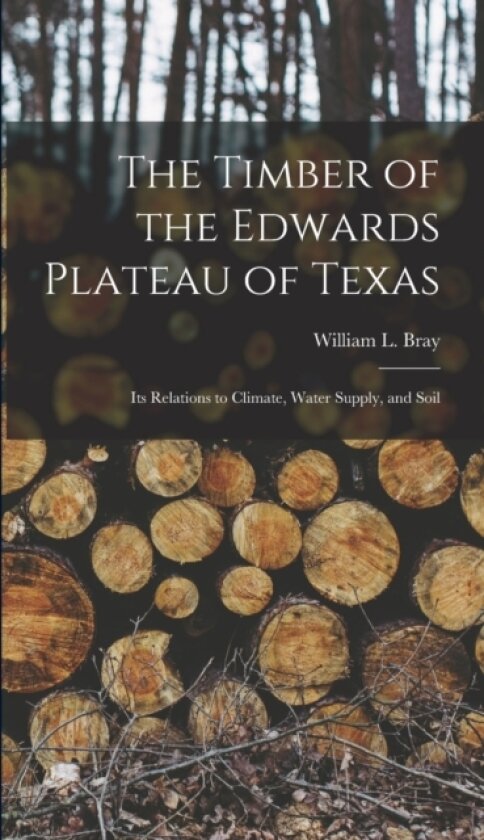 The Timber of the Edwards Plateau of Texas av William L Bray (Hardcover)