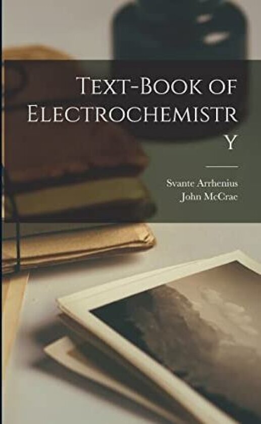 Text-Book of Electrochemistry av John McCrae, Svante Arrhenius (Paperback)