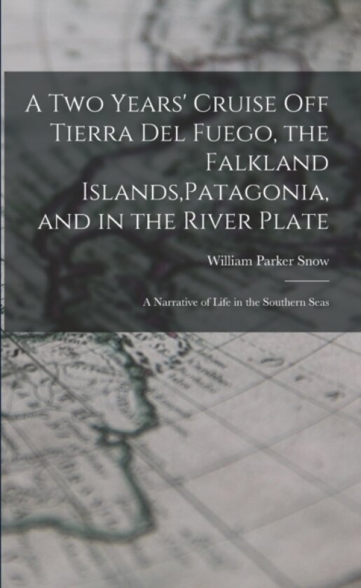 A two Years' Cruise off Tierra del Fuego, the Falkland Islands, Patagonia, and in the River Plate; a Narrative of Life in the Southern Seas av William Parker Snow (Paperback)