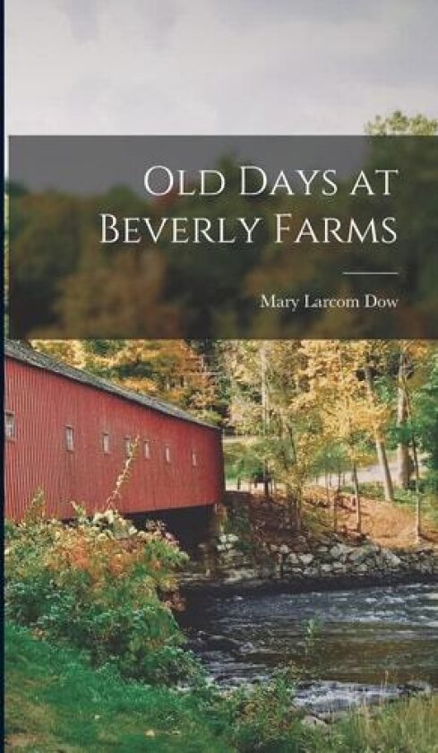 Old Days at Beverly Farms av Mary Larcom Dow (Hardcover)