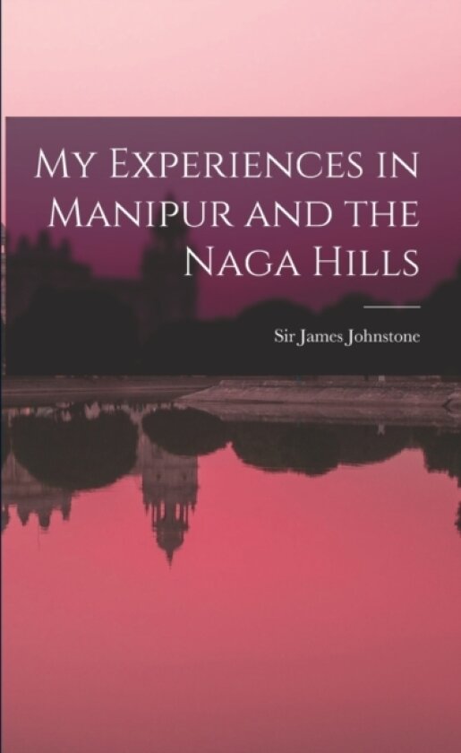 My Experiences in Manipur and the Naga Hills av Sir James Johnstone (Paperback)