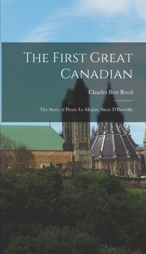 The First Great Canadian av Charles Bert Reed (Hardcover)