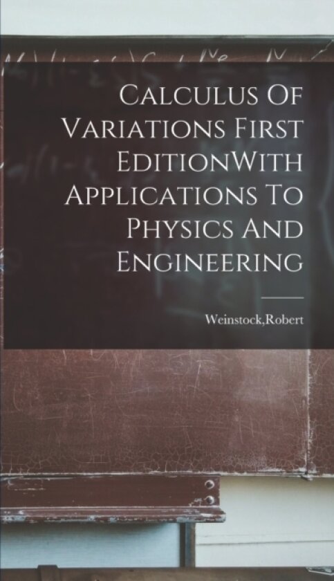 Calculus Of Variations First EditionWith Applications To Physics And Engineering av Robert Weinstock (Hardcover)