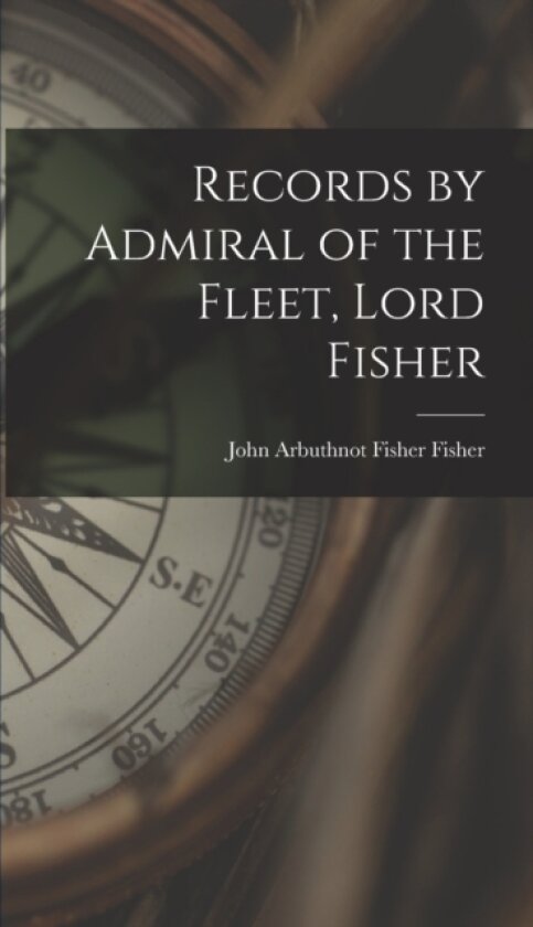 Records by Admiral of the Fleet, Lord Fisher av John Arbuthnot Fisher Fisher (Hardcover)