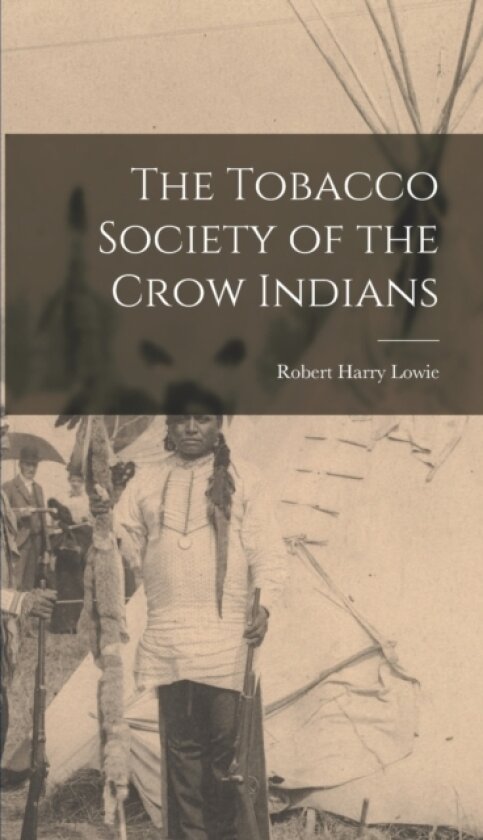 The Tobacco Society of the Crow Indians av Robert Harry Lowie (Hardcover)