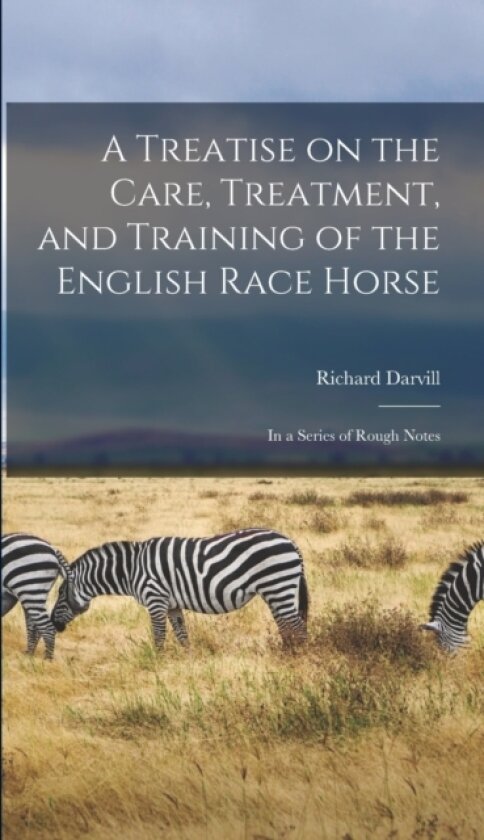 A Treatise on the Care, Treatment, and Training of the English Race Horse av Richard Darvill (Hardcover)