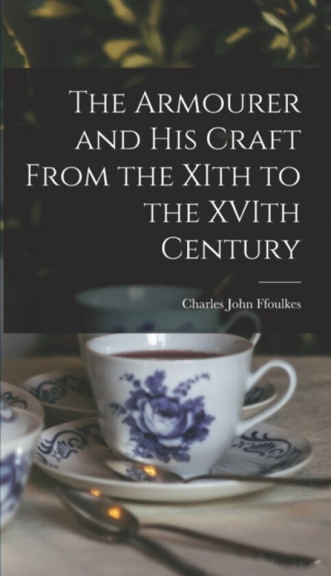 The Armourer and his Craft From the XIth to the XVIth Century av Charles John Ffoulkes (Hardcover)