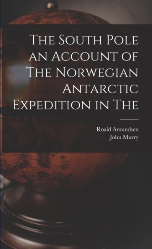 The South Pole an Account of The Norwegian Antarctic Expedition in The av Roald Amundsen (Paperback)