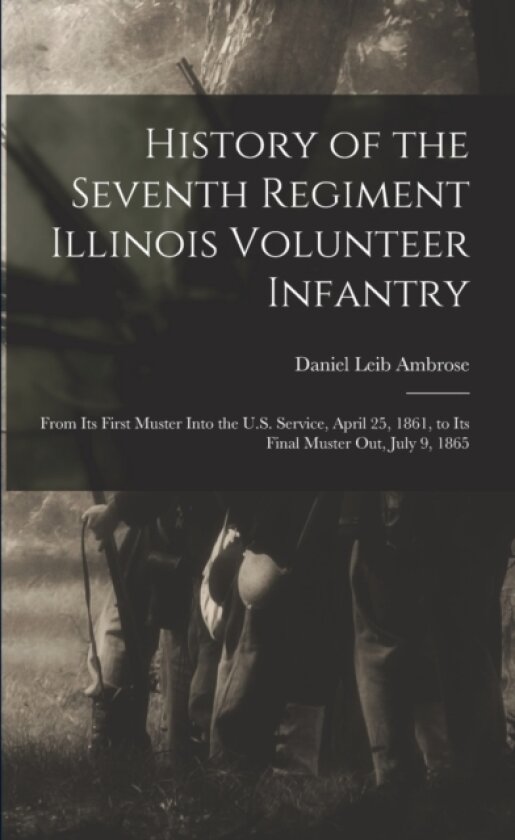 History of the Seventh Regiment Illinois Volunteer Infantry av Daniel Leib Ambrose (Paperback)