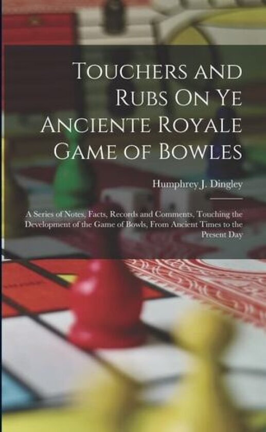 Touchers and Rubs On Ye Anciente Royale Game of Bowles av Humphrey J Dingley (Paperback)