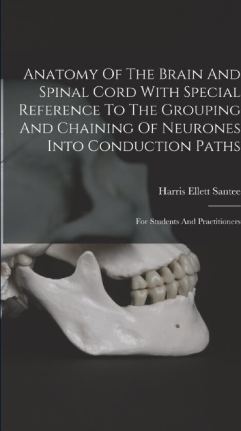 Anatomy Of The Brain And Spinal Cord With Special Reference To The Grouping And Chaining Of Neurones Into Conduction Paths av Harris Ellett Santee (Paperback)