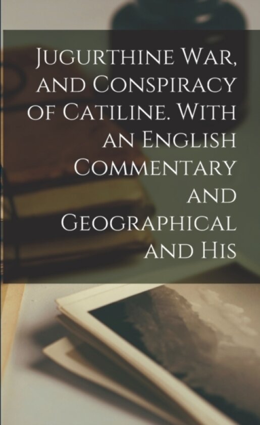Jugurthine War, and Conspiracy of Catiline. With an English Commentary and Geographical and His av Anonymous (Paperback)