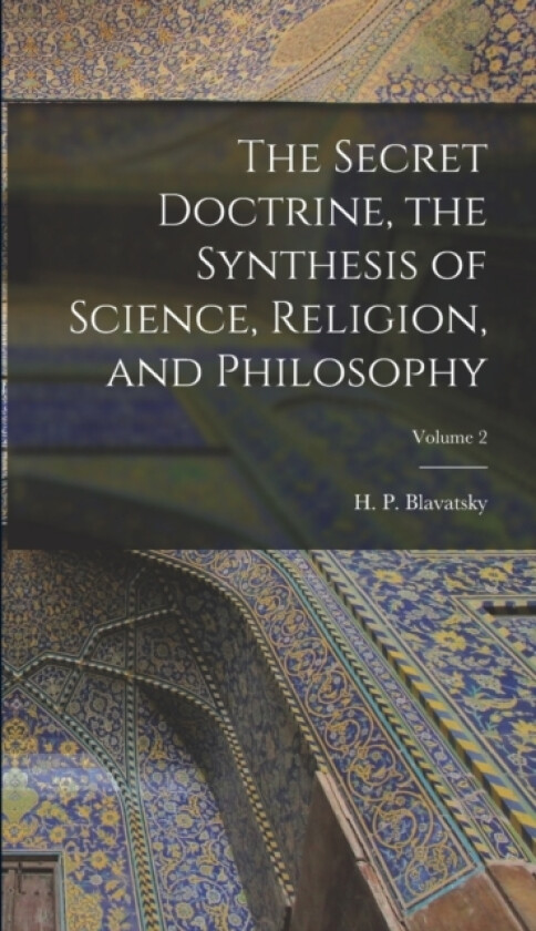 The Secret Doctrine, the Synthesis of Science, Religion, and Philosophy; Volume 2 av H P 1831-1891 Blavatsky (Hardcover)