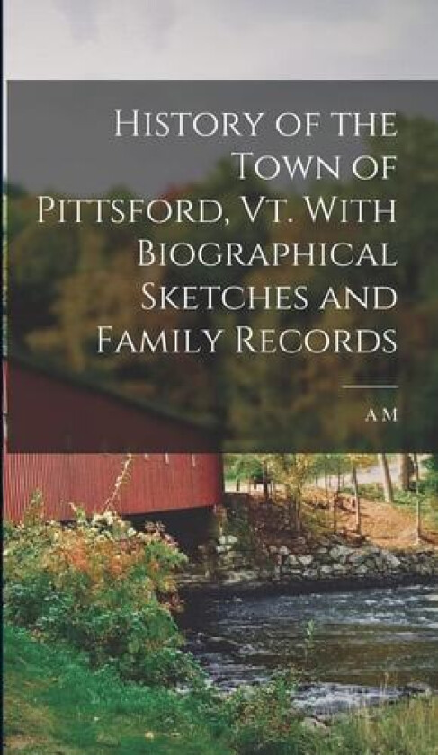 History of the Town of Pittsford, Vt. With Biographical Sketches and Family Records av A M 1817-1879 Caverly (Hardcover)