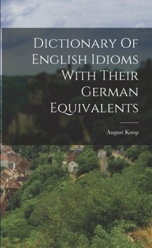 Dictionary Of English Idioms With Their German Equivalents av August Koop (Paperback)