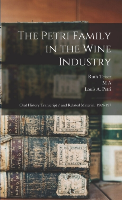 The Petri Family in the Wine Industry av Ruth Teiser, M A 1911- Amerine, Louis A Petri (Paperback)
