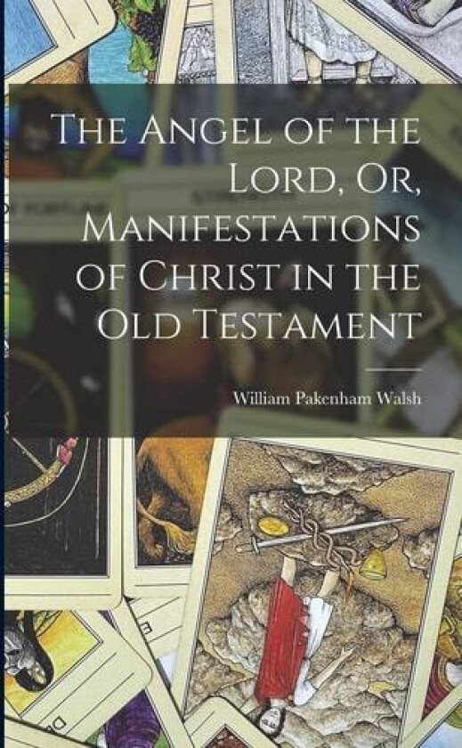 The Angel of the Lord, Or, Manifestations of Christ in the Old Testament av William Pakenham Walsh (Paperback)
