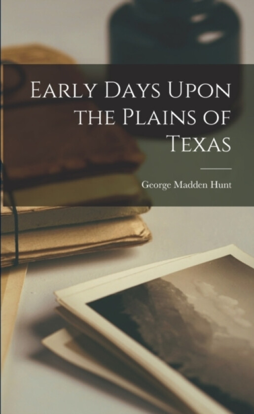 Early Days Upon the Plains of Texas av George Madden 1843-1919 [From Hunt (Paperback)