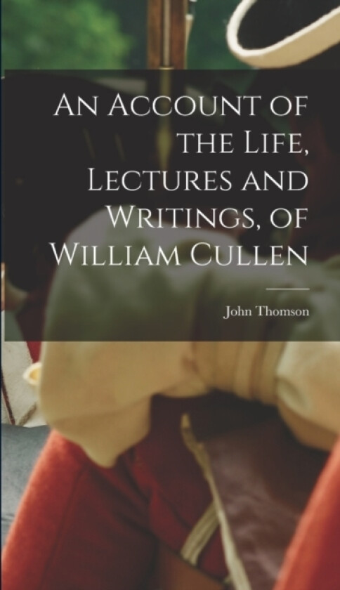 An Account of the Life, Lectures and Writings, of William Cullen av John Thomson (Hardcover)