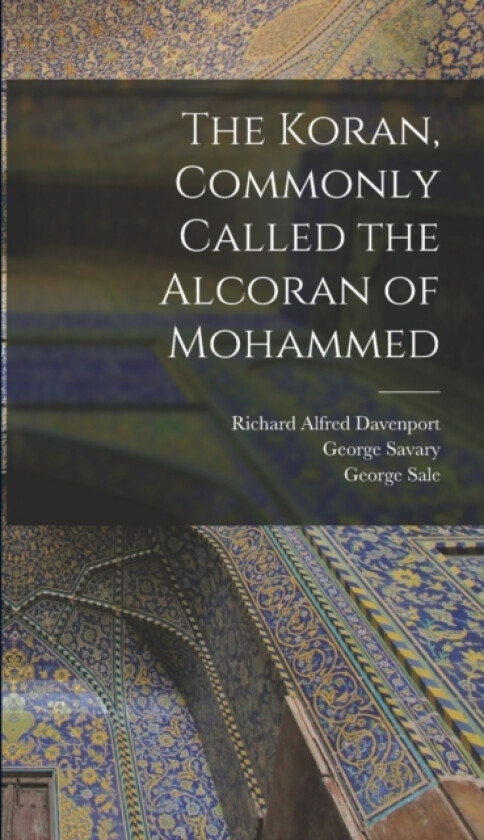The Koran, Commonly Called the Alcoran of Mohammed av Richard Alfred Davenport, George Sale, George Savary (Hardcover)