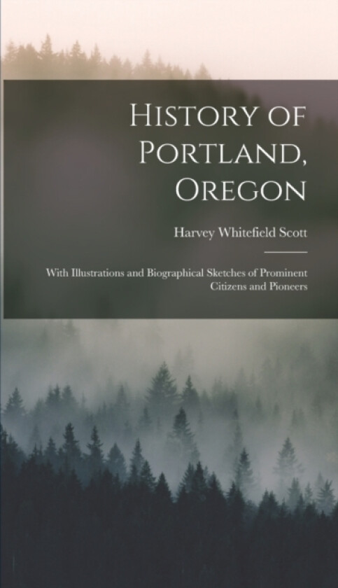 History of Portland, Oregon av Harvey Whitefield Scott (Hardcover)