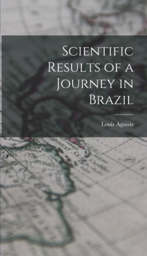 Scientific Results of a Journey in Brazil av Louis Agassiz (Hardcover)