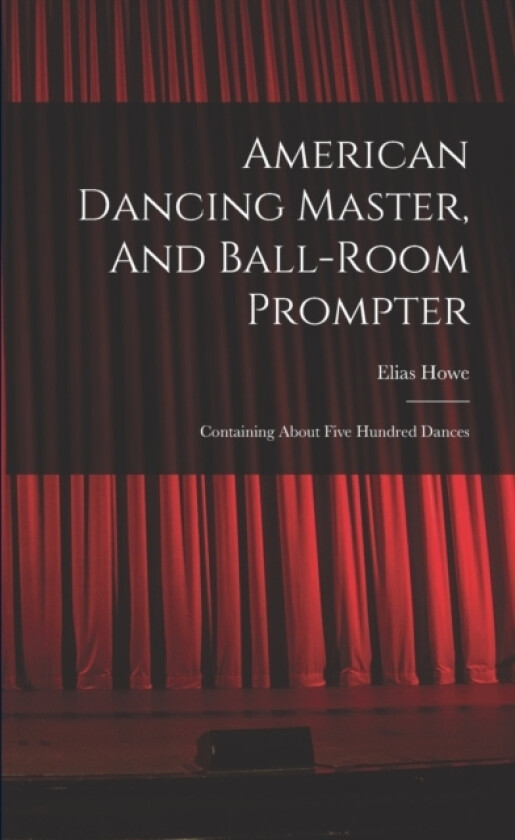 American Dancing Master, And Ball-room Prompter av Elias Howe (Paperback)