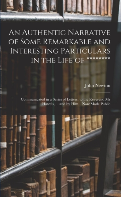 An Authentic Narrative of Some Remarkable and Interesting Particulars in the Life of ******** av John Newton (Paperback)