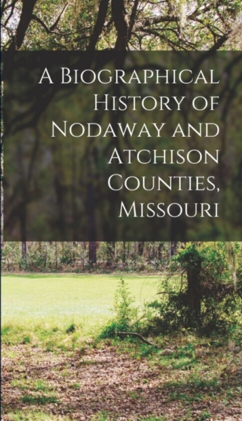 A Biographical History of Nodaway and Atchison Counties, Missouri av Anonymous (Hardcover)